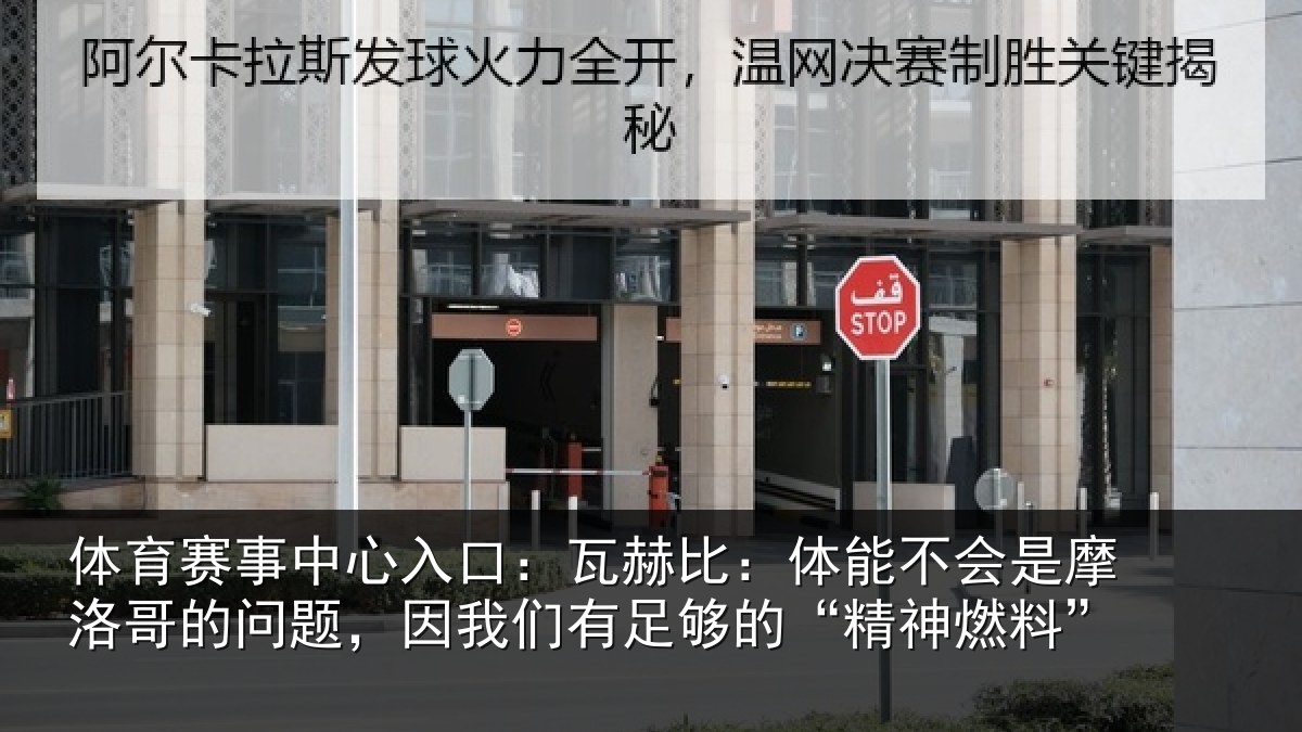 体育赛事中心入口:瓦赫比:体能不会是摩洛哥的问题,因我们有足够的“精神燃料”