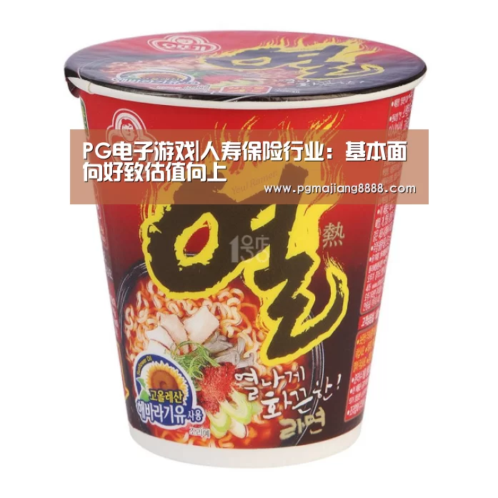 PG电子游戏|人寿保险行业:基本面向好致估值向上(图2) PG电子APP下载
